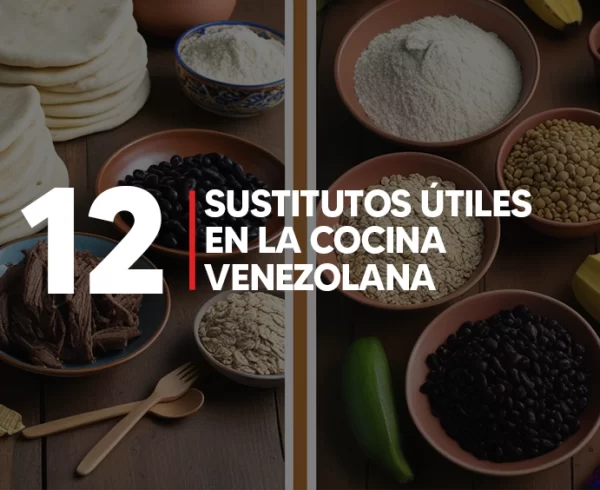 12 SUSTITUTOS DE LA COCINA VENEZOLANA