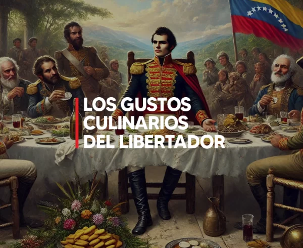 LOS GUSTOS CULINARIOS DEL LIBERTADOR