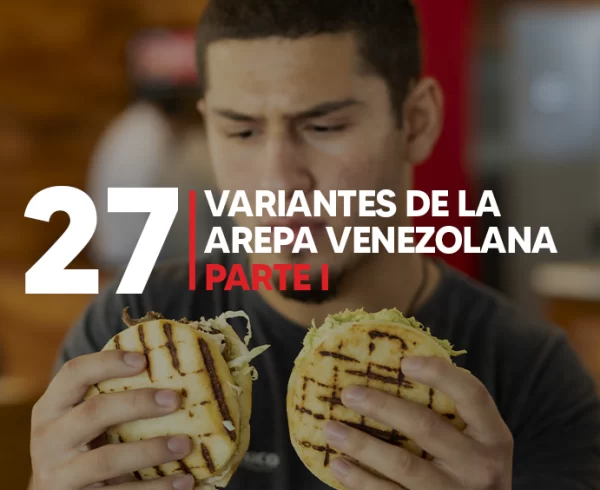 27 VARIANTES DE LA AREPA VENEZOLANA – parte I