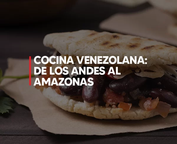 COCINA VENEZOLANA: DE LOS ANDES AL AMAZONAS